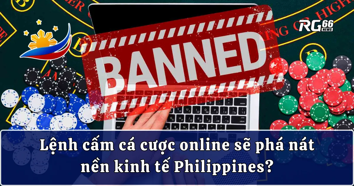 Lệnh cấm cá cược online sẽ "phá nát" nền kinh tế Philippines?