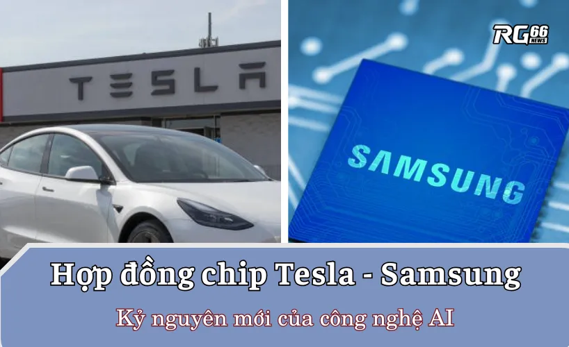 Hợp đồng chip Tesla - Samsung: Kỷ nguyên mới của công nghệ AI