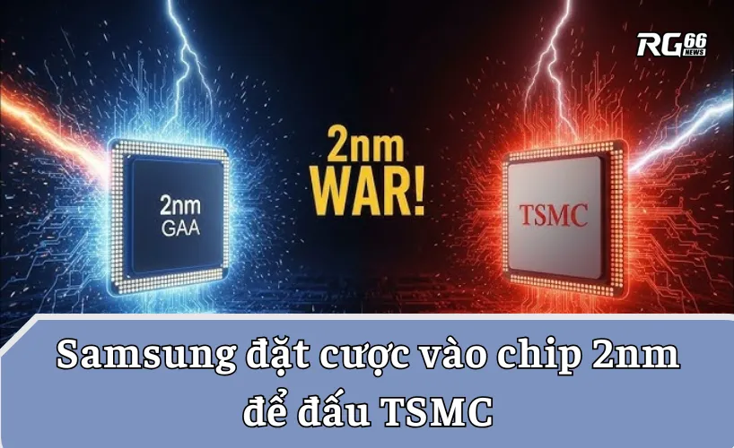 Samsung kỳ vọng vào thế hệ chip 2nm để cạnh tranh với TSMC