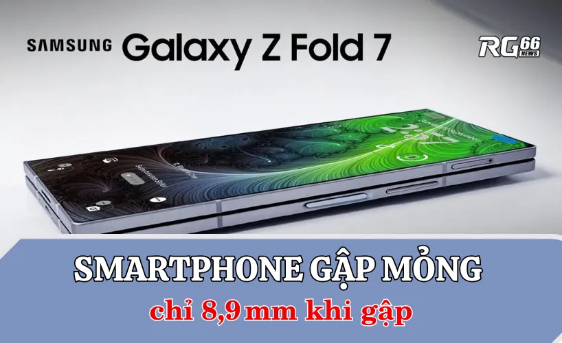 Smartphone gập mỏng – Galaxy Z Fold 7 chỉ 8,9 mm khi gập