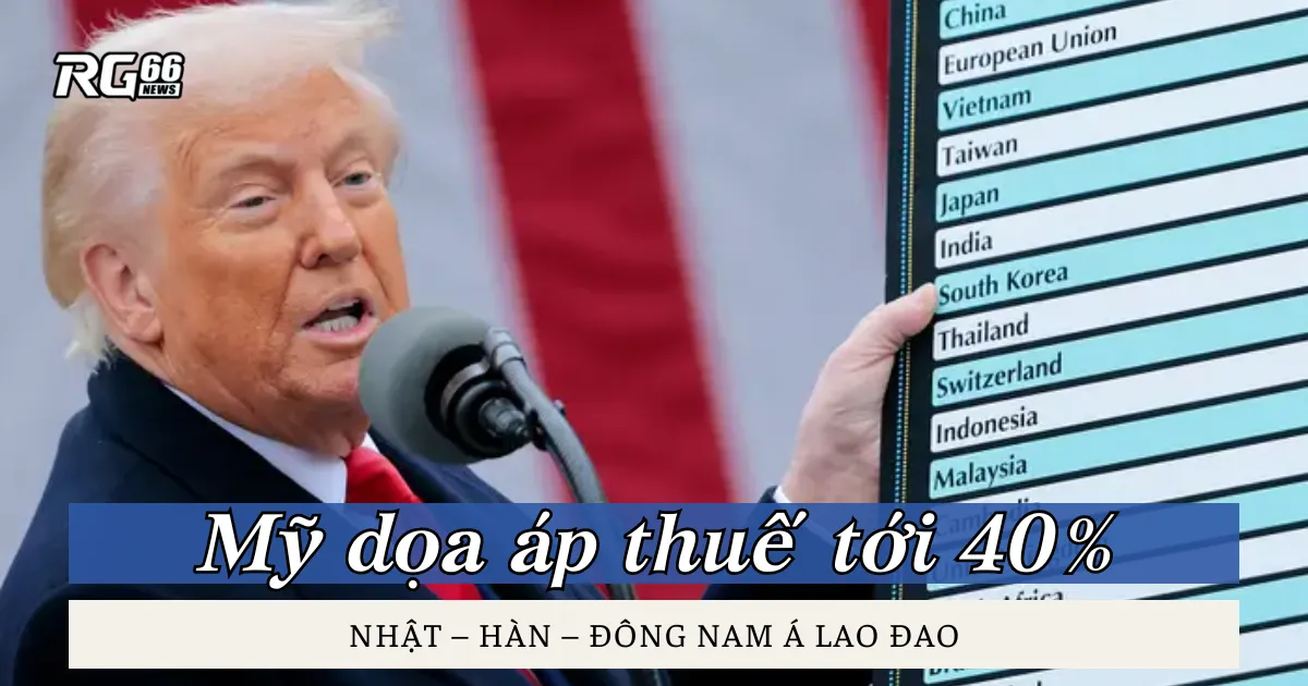 Mỹ dọa áp thuế tới 40%, Nhật – Hàn – Đông Nam Á lao đao
