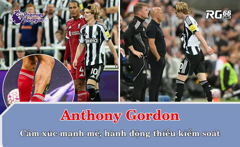 Anthony Gordon – Cảm xúc mạnh mẽ, hành động thiếu kiểm soát