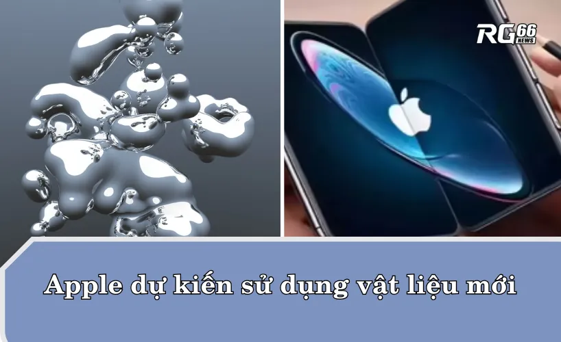 Apple dự kiến sử dụng vật liệu mới cho các chi tiết cấu trúc của dòng điện thoại gập