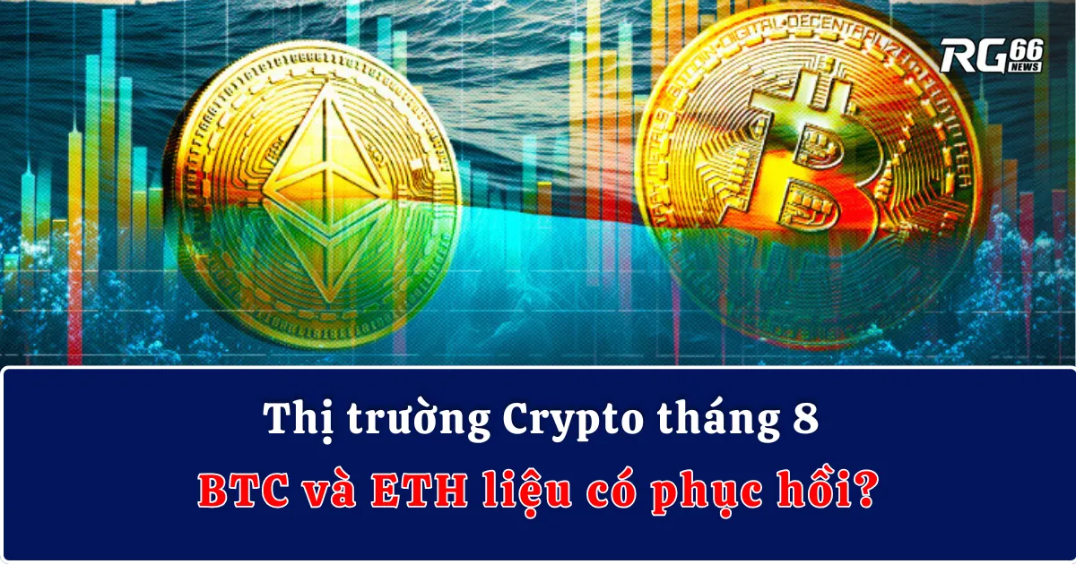 Thị trường Crypto tháng 8: BTC và ETH liệu có phục hồi?