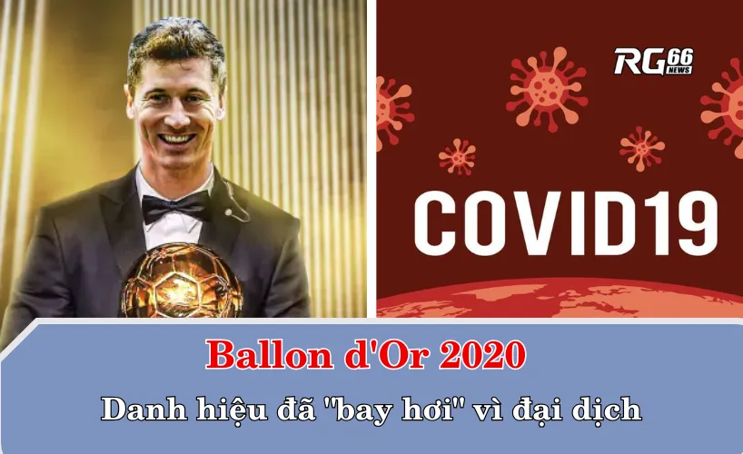 Ballon d'Or 2020 - Danh hiệu đã "bay hơi" vì đại dịch