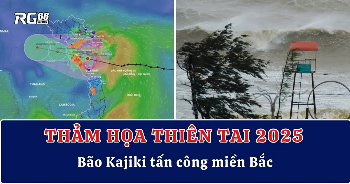 Thảm họa thiên tai 2025 | Bão Kajiki tấn công miền Bắc