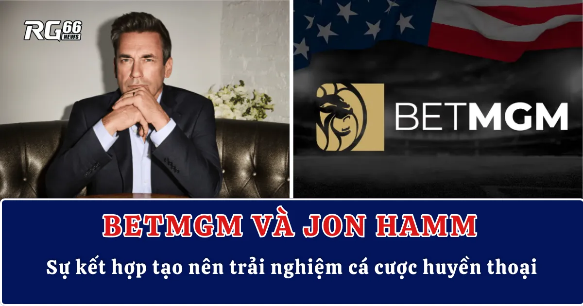 BetMGM và Jon Hamm – Sự kết hợp tạo nên trải nghiệm cá cược huyền thoại