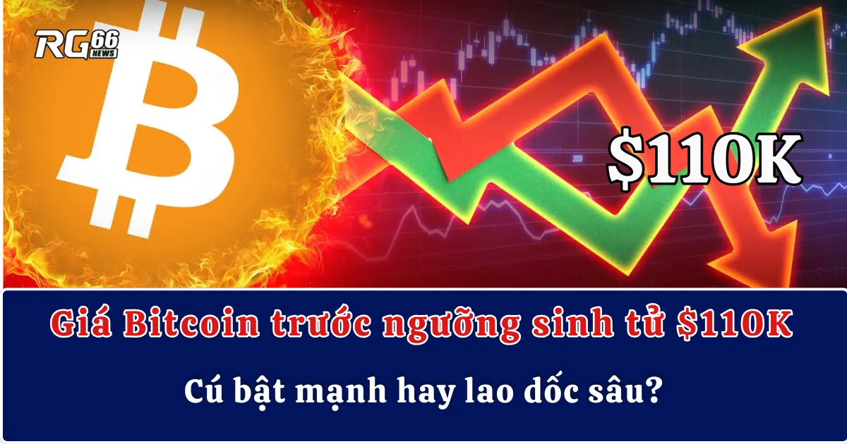 Giá Bitcoin trước ngưỡng sinh tử $110K | Cú bật mạnh hay lao dốc sâu?