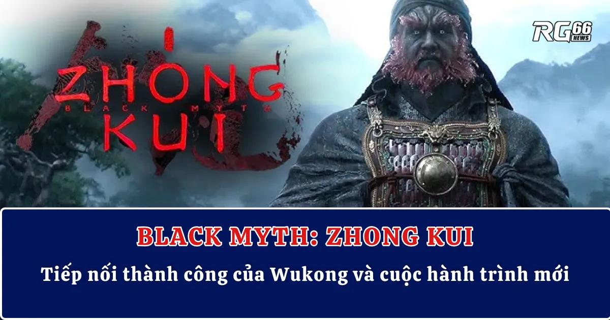 Black Myth: Zhong Kui – Tiếp nối thành công của Wukong và cuộc hành trình mới