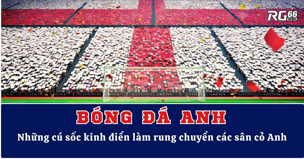 Bóng đá Anh – Những cú sốc kinh điển làm rung chuyển các sân cỏ Anh