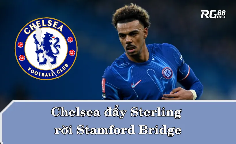 Chelsea đẩy Sterling rời Stamford Bridge