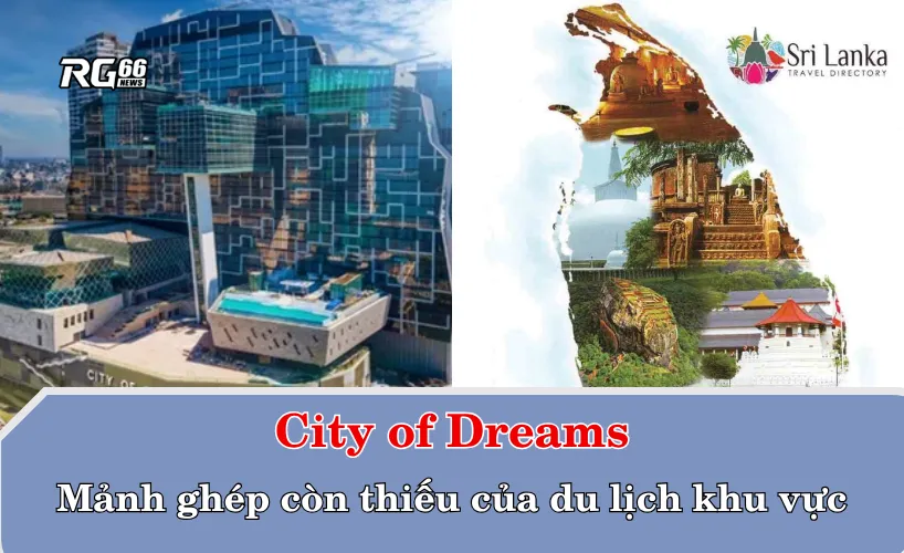 City of Dreams – Mảnh ghép còn thiếu của du lịch Sri Lanka