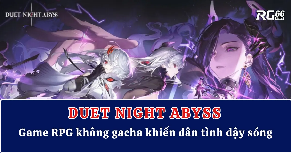Duet Night Abyss – Game RPG không gacha khiến dân tình dậy sóng