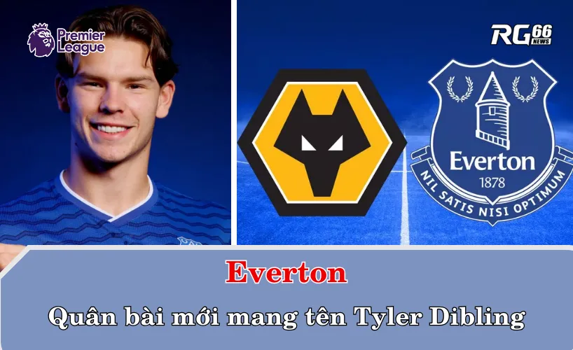 Tân binh Everton - Tyler Dibling có thể sẽ ra mắt trong chuyến làm khách đến Molineux Stadium