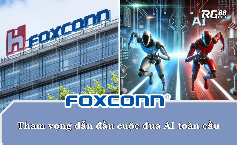 Foxconn và tham vọng dẫn đầu cuộc đua AI toàn cầu