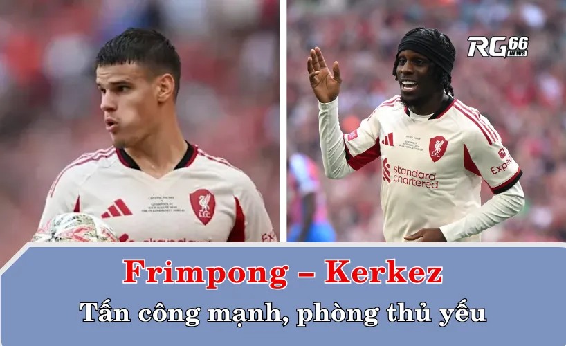 Frimpong – Kerkez: Tấn công mạnh, phòng thủ yếu