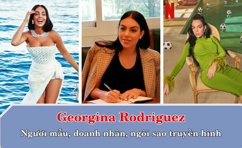 Georgina Rodriguez – Hơn cả “bạn gái của Ronaldo”