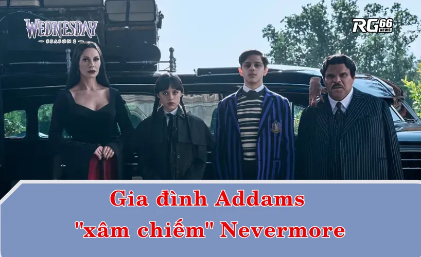 Gia đình Addams "xâm chiếm" Nevermore