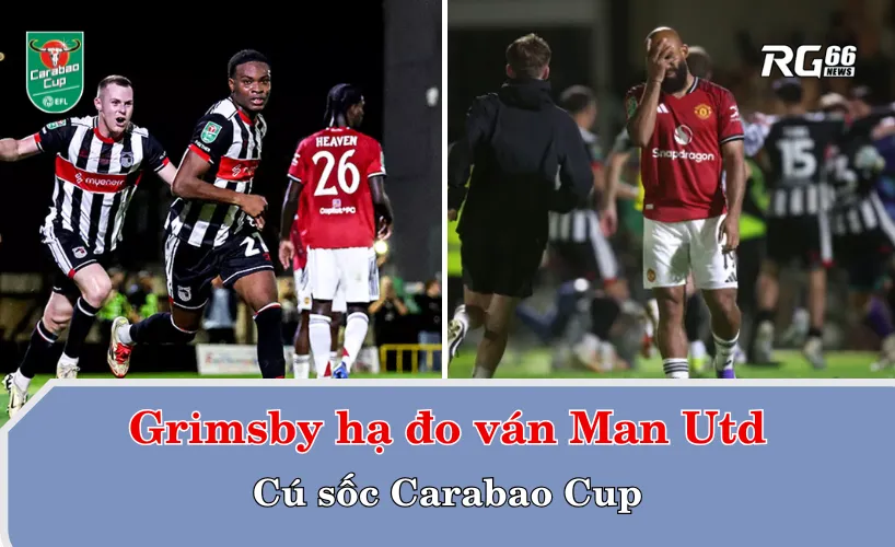 Grimsby hạ đo ván Man Utd – Cú sốc Carabao Cup