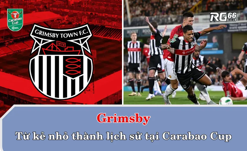 Grimsby – Từ kẻ nhỏ thành lịch sử tại Carabao Cup