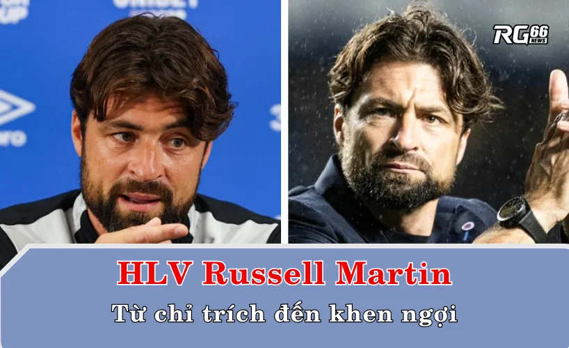 HLV Russell Martin: Từ chỉ trích đến khen ngợi