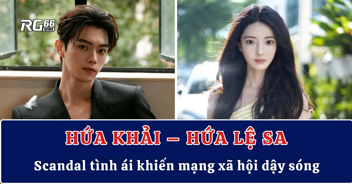 Hứa Khải – Hứa Lệ Sa: Scandal tình ái khiến mạng xã hội dậy sóng