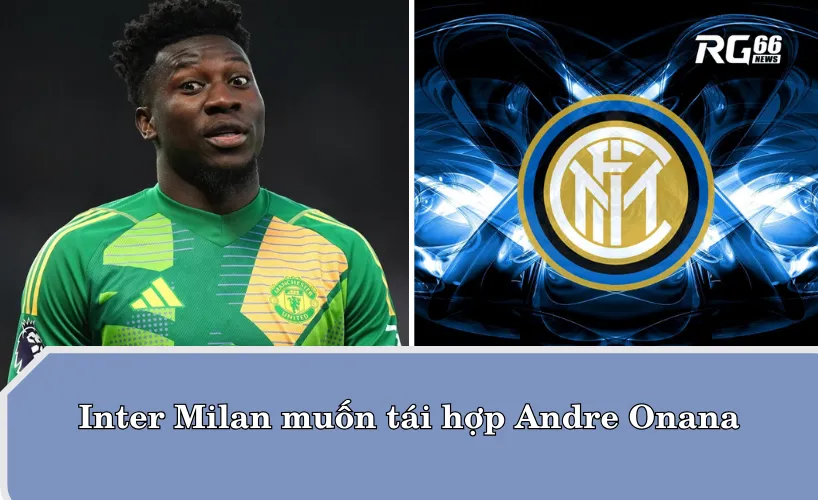 Inter Milan muốn tái hợp Andre Onana