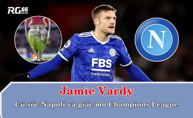 Jamie Vardy – Cú sốc Napoli và giấc mơ Champions League
