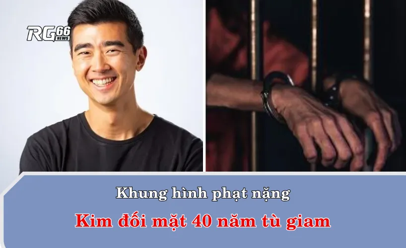 Kim có thể phải đối mặt 40 năm tù giam