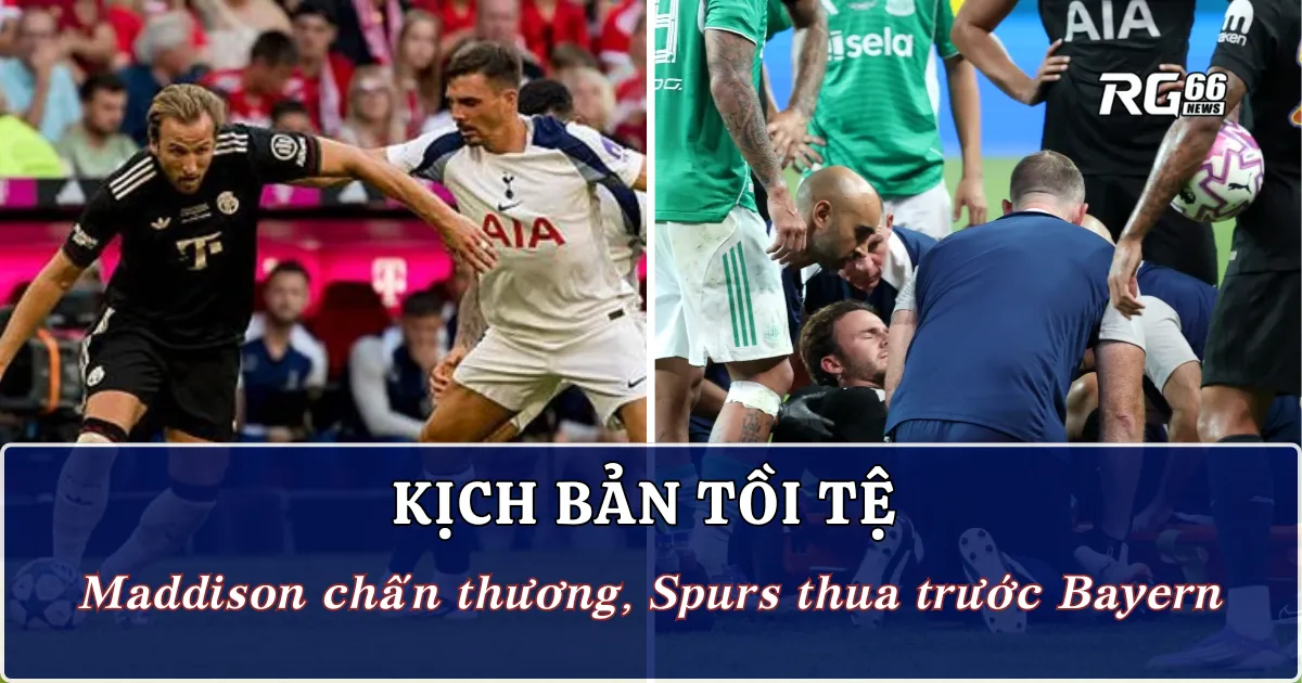 Kịch bản tồi tệ | James Maddison chấn thương, Spurs thua đậm trước Bayern