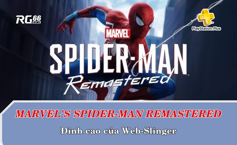 Marvel’s Spider-Man Remastered – Đỉnh cao của Web-Slinger