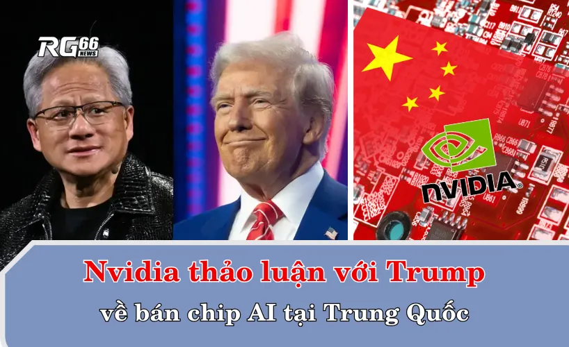 Nvidia thảo luận với Trump về bán chip AI tại Trung Quốc