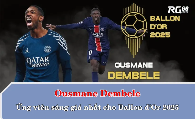 Dembele - Ứng viên sáng giá nhất cho Quả Bóng Vàng 2025