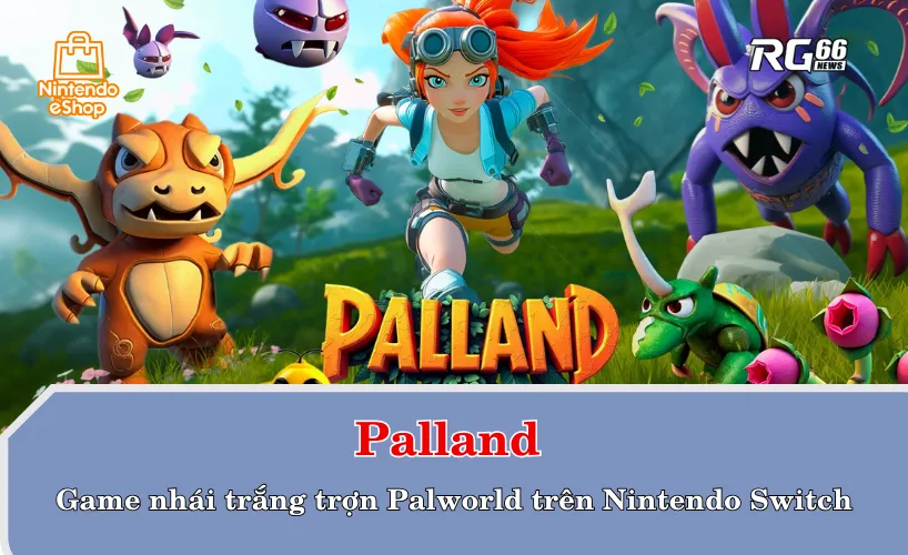 Palland – Game nhái trắng trợn Palworld trên Nintendo Switch