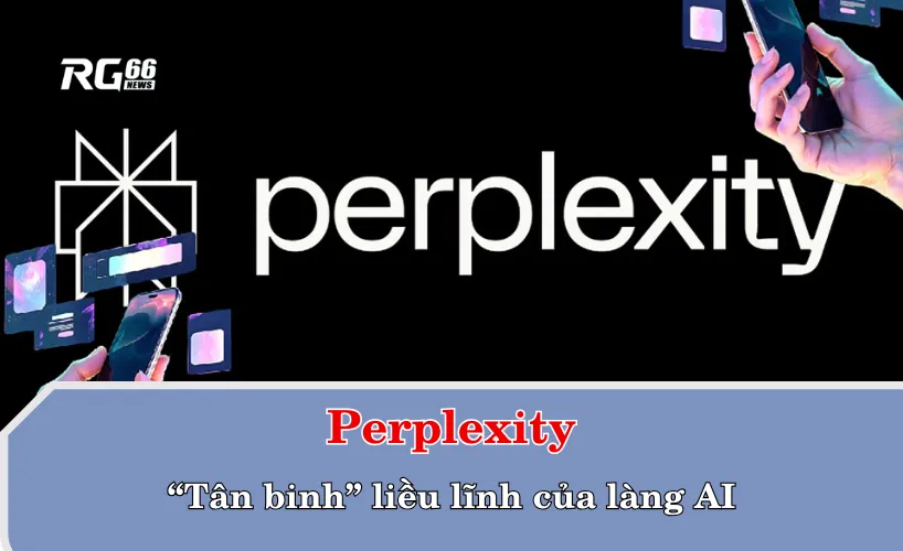 Perplexity – “tân binh” liều lĩnh của làng AI