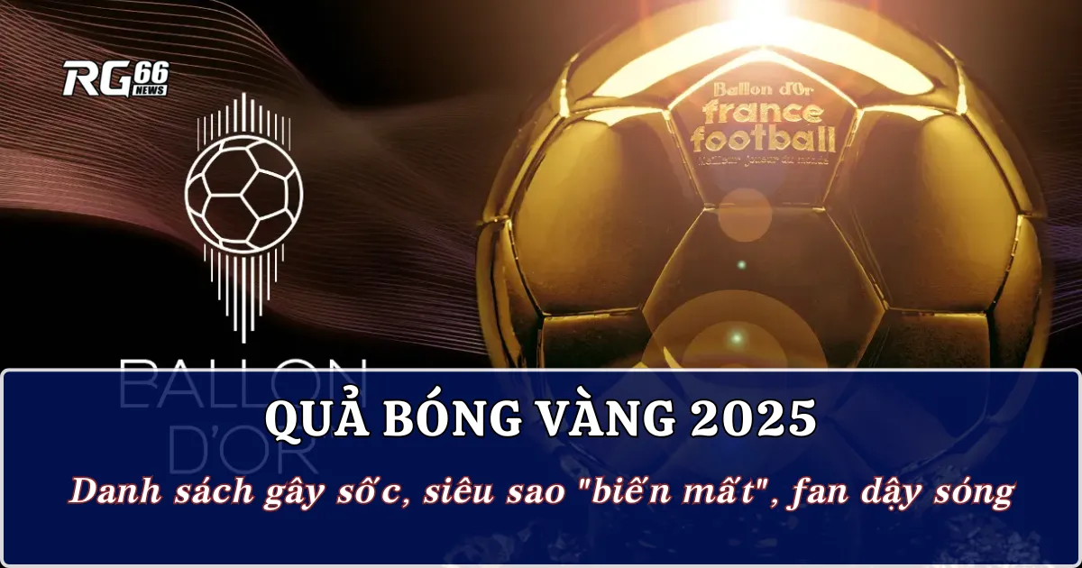 Quả bóng vàng 2025 - Danh sách gây sốc, siêu sao "biến mất", fan dậy sóng