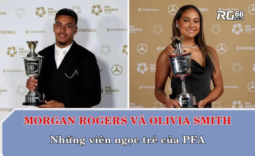Morgan Rogers và Olivia Smith – Những viên ngọc trẻ của PFA