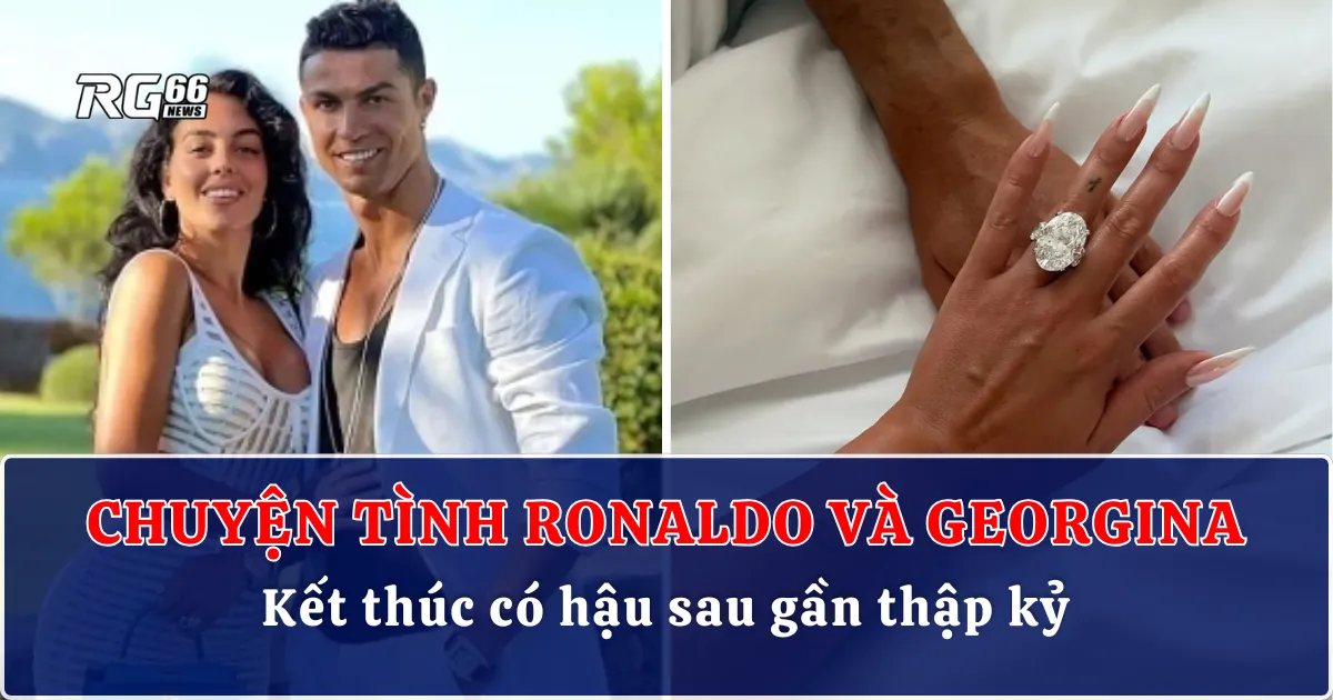 Chuyện tình Ronaldo và Georgina | Kết thúc có hậu sau gần thập kỷ