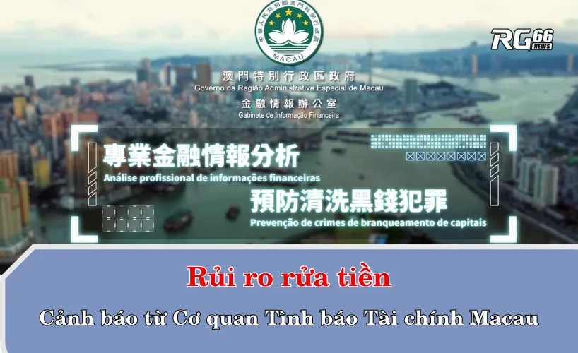Rủi ro rửa tiền – Cảnh báo từ Cơ quan Tình báo Tài chính Macau