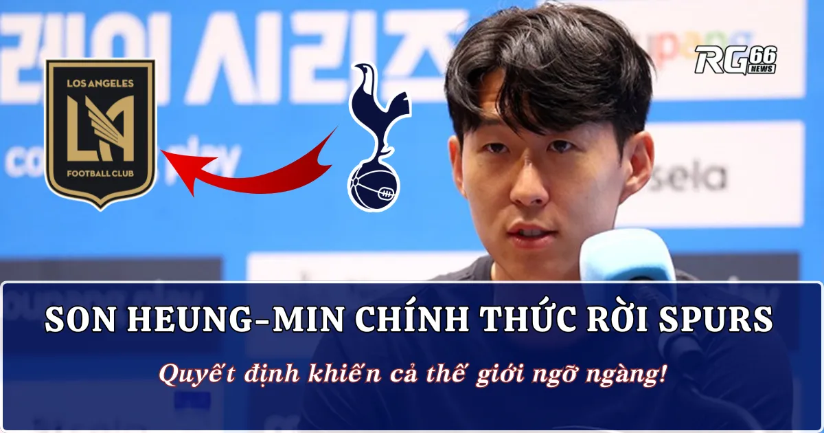 Son Heung-min chính thức rời Spurs | Quyết định khiến cả thế giới ngỡ ngàng!