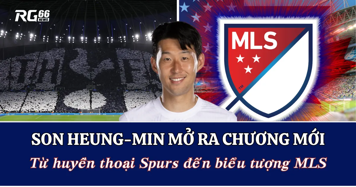Từ huyền thoại Spurs đến biểu tượng MLS: Son Heung-min mở ra chương mới