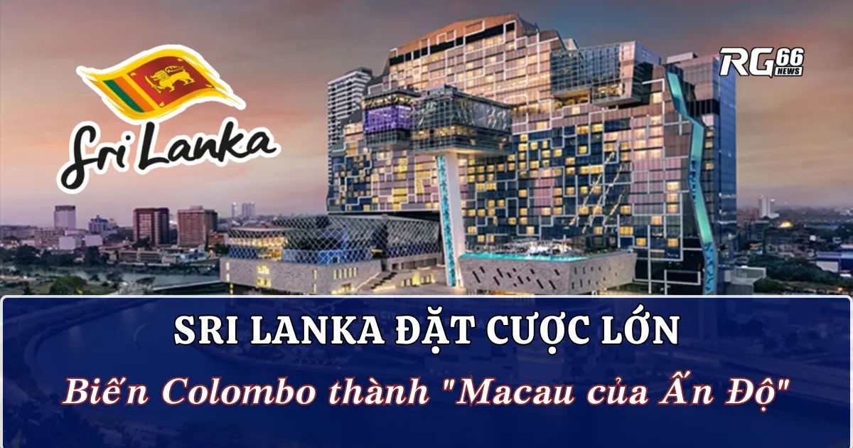 Sri Lanka đặt cược lớn - Biến Colombo thành "Macau của Ấn Độ"