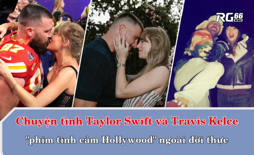 Chuyện tình Taylor Swift và Travis Kelce – "phim tình cảm Hollywood" ngoài đời thực