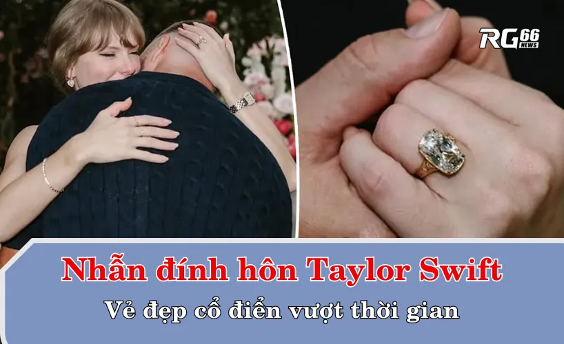Nhẫn đính hôn Taylor Swift – Vẻ đẹp cổ điển vượt thời gian