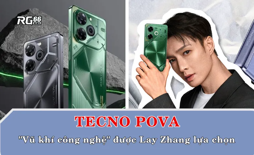 TECNO POVA – "Vũ khí công nghệ" được Lay Zhang lựa chọn