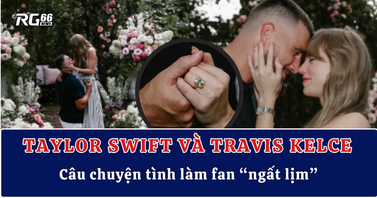 Taylor Swift và Travis Kelce – Câu chuyện tình làm fan “ngất lịm”