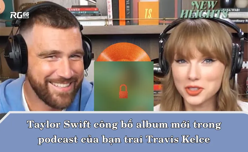 Taylor Swift công bố album mới trong podcast của bạn trai Travis Kelce