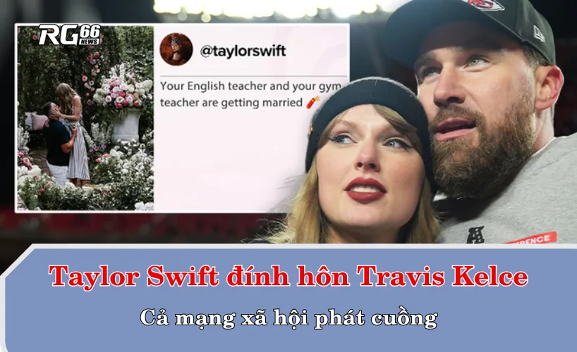 Taylor Swift đính hôn Travis Kelce – Cả mạng xã hội phát cuồng