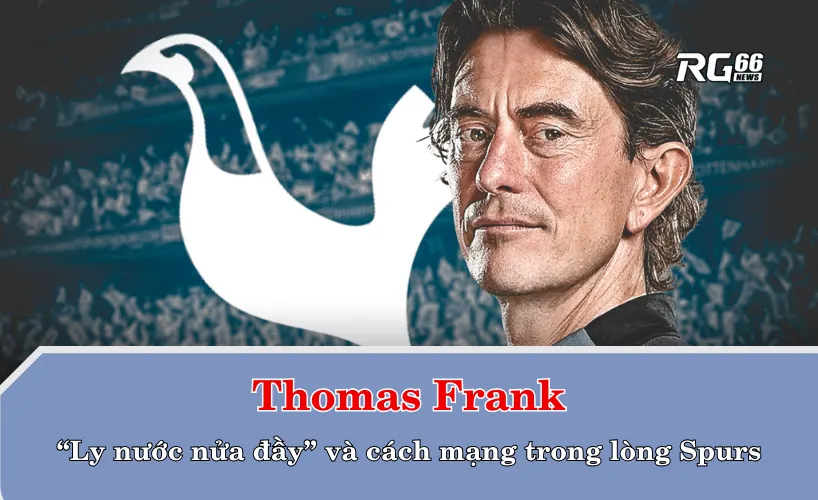 Thomas Frank – “Ly nước nửa đầy” và cách mạng trong lòng Spurs