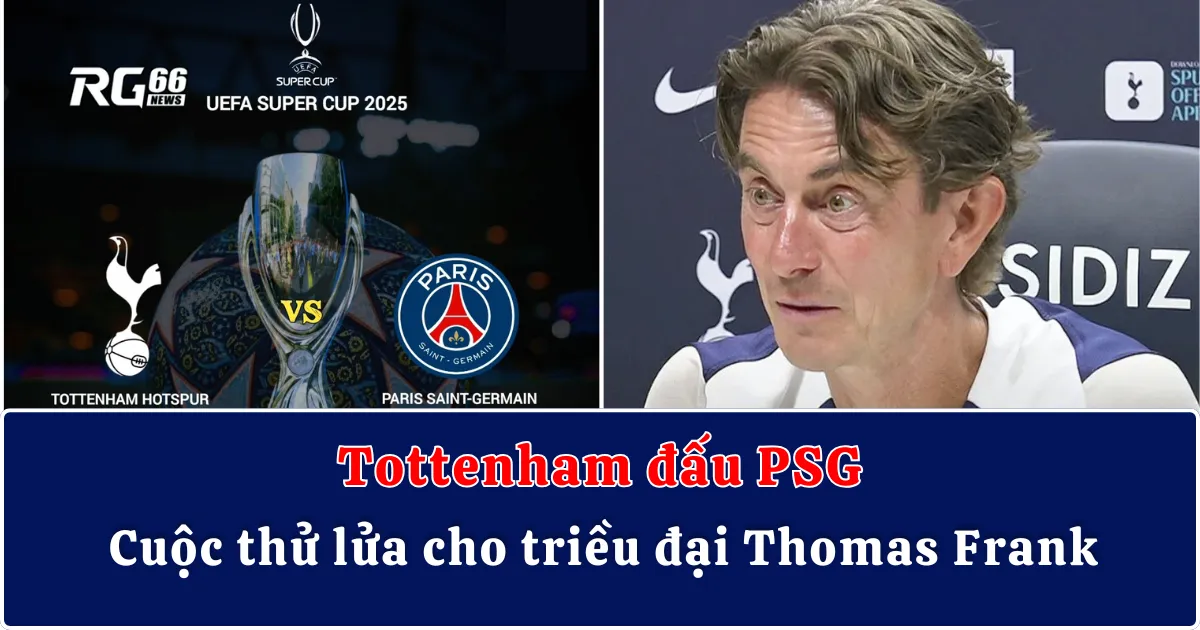 Tottenham đấu PSG - Cuộc thử lửa cho triều đại Thomas Frank